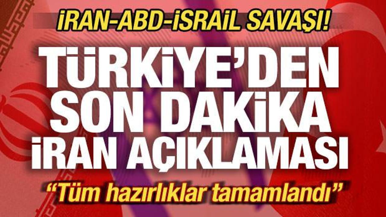 İran-ABD-İsrail savaşı: Türkiye'den son dakika İran açıklaması: Tüm hazırlıklar tamamlandı