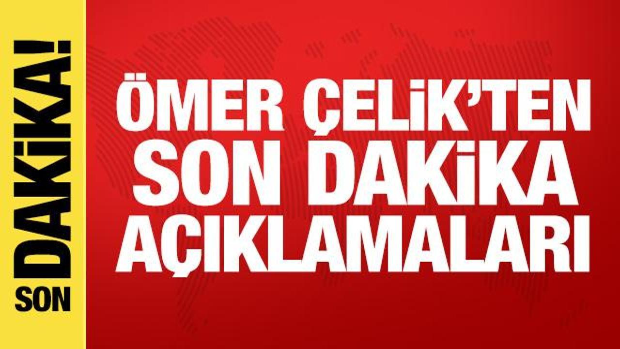 AK Parti Sözcüsü Çelik'ten son dakika açıklamalar
