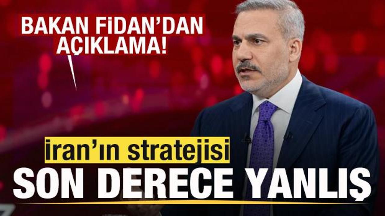 Bakan Fidan'dan son dakika açıklaması: İran'ın stratejisi son derece yanlış