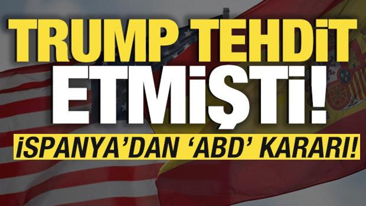 Trump tehdit etmişti! İspanya'dan 'ABD' kararı