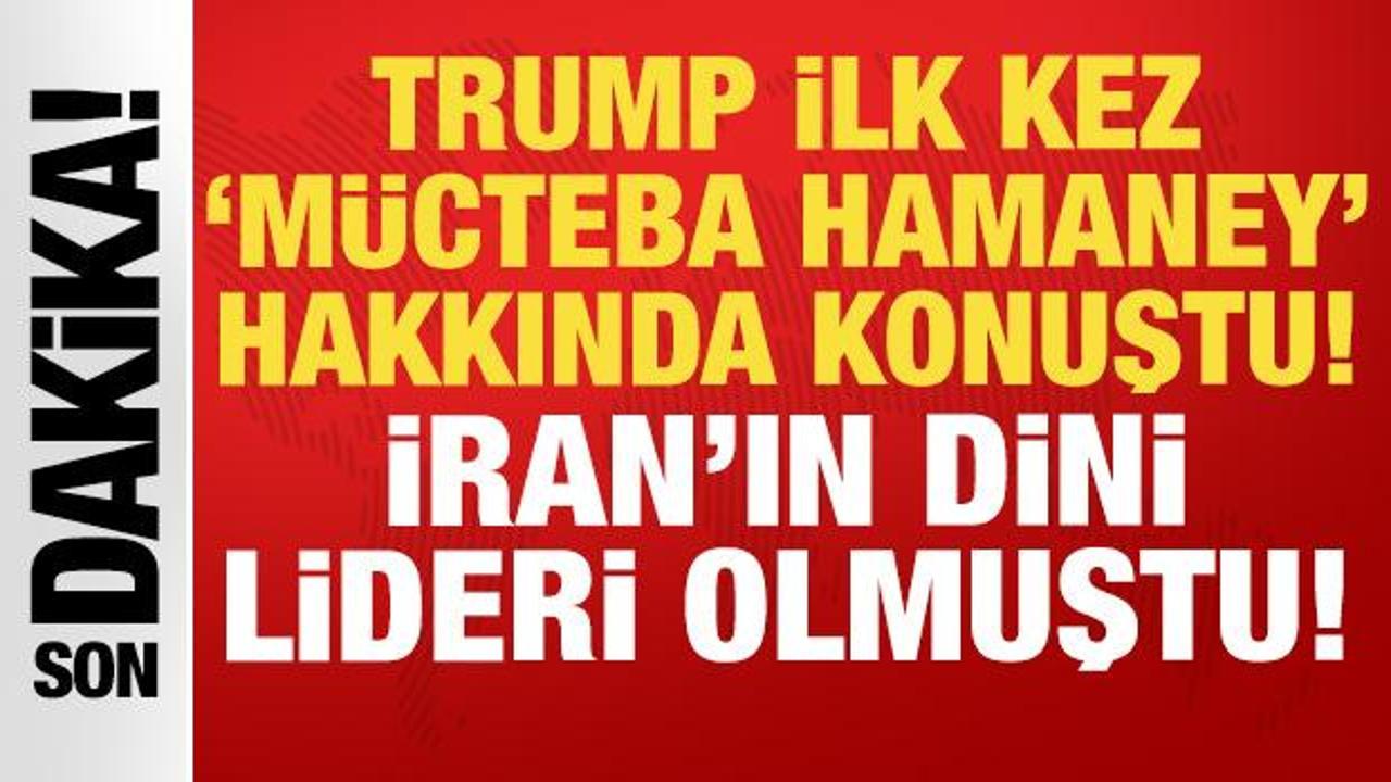 Trump'tan Mücteba Hamaney hakkında ilk açıklama: İran'ı yeni dini lideri olmuştu!