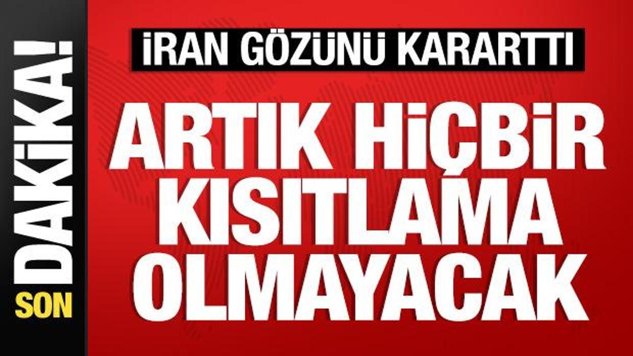 İran gözünü kararttı: Artık hiçbir kısıtlama olmayacak!