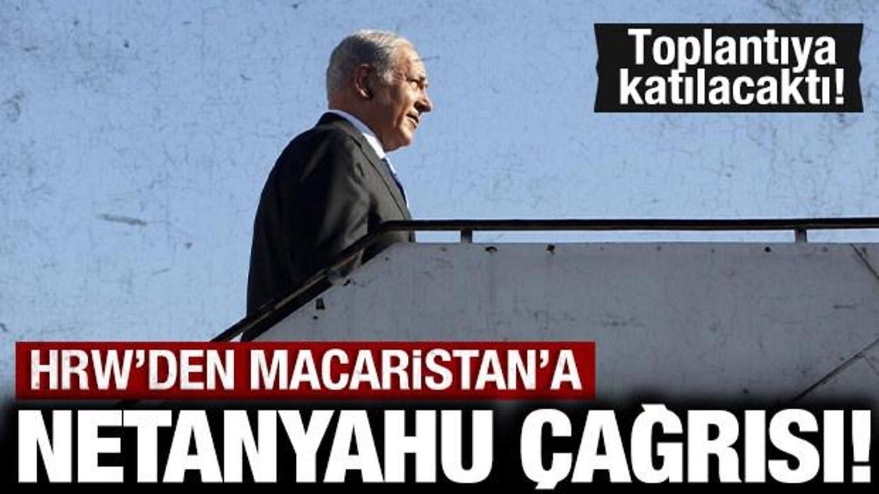 HRW'den, Macaristan'a Netanyahu çağrısı: Toplantıya katılacaktı!