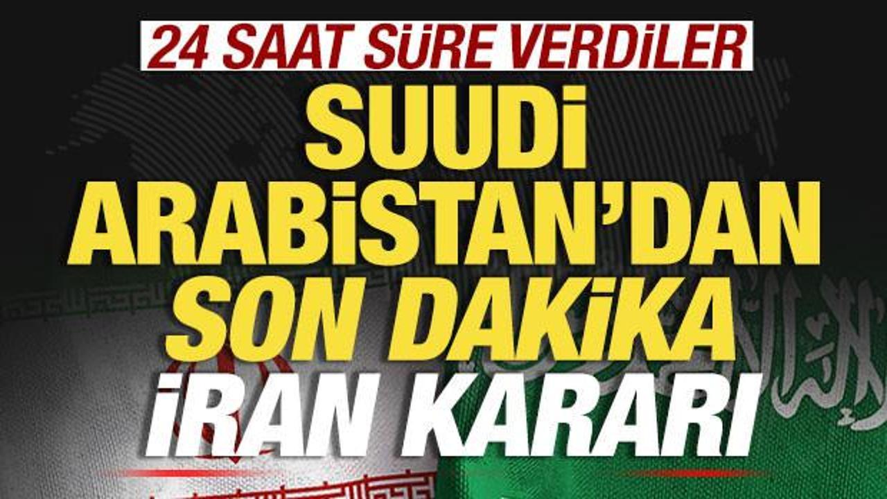Suudi Arabistan'dan son dakika İran kararı! 24 saat süre verdiler