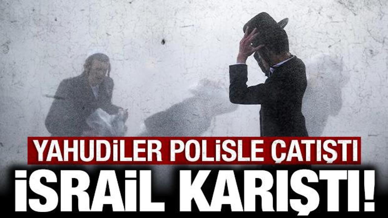 İsrail'de Yahudiler polisle çatıştı: Sokaklar savaş alanına döndü!