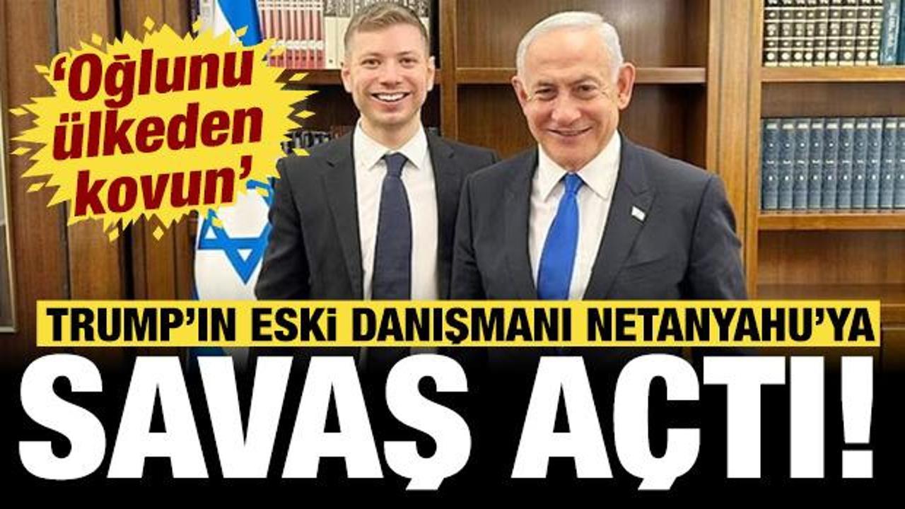 Trump'ın eski başdanışmanı Netanyahu'ya savaş açtı: Oğlunu ülkeden kovun!
