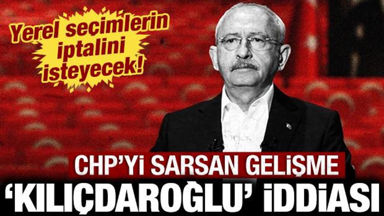 CHP'yi sarsan "Kemal Kılıçdaroğlu" iddiası: Yerel seçimlerin iptalini isteyecek!