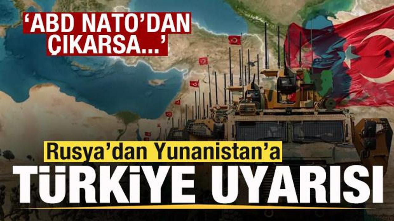 Rusya'dan Yunanistan'a Türkiye uyarısı! ABD NATO'dan çıkarsa...