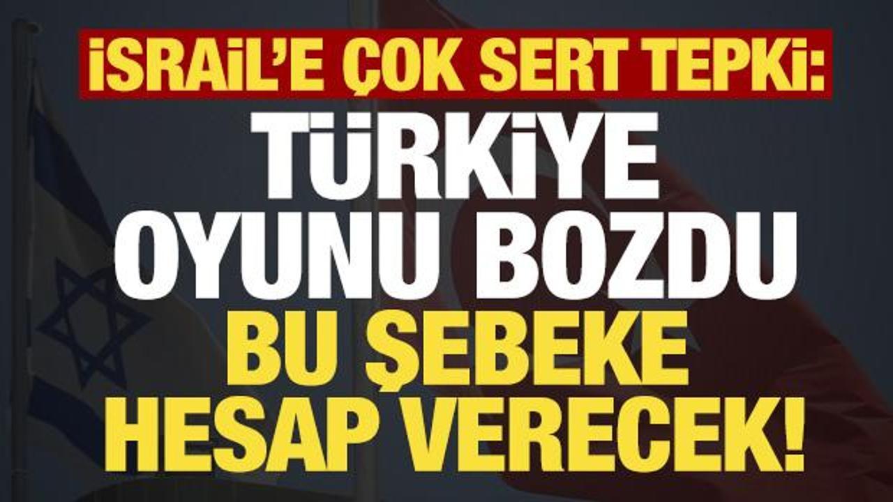 Son dakika... İsrail'e sert tepki: Türkiye oyunu bozdu, hesap verecekler!